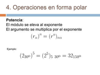 4. Operaciones en forma polar

Potencia:
El módulo se eleva al exponente
El argumento se multiplica por el exponente



Ejemplo:
 