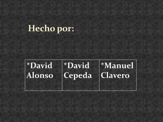 Hecho por:



*David   *David   *Manuel
Alonso   Cepeda   Clavero
 