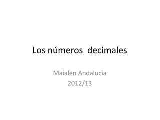 Los números decimales

    Maialen Andalucia
        2012/13
 