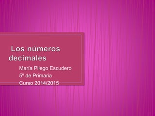 María Pliego Escudero 
5º de Primaria 
Curso 2014/2015 
 