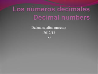 Daiana catalina muresan
        2012/13
           5º
 