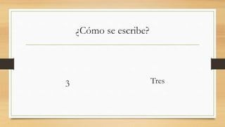 ¿Cómo se escribe?
3 Tres
 
