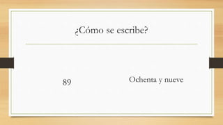 ¿Cómo se escribe?
89 Ochenta y nueve
 