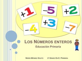 Los Números enteros  Educación Primaria María Méndez Souto        2º Grado En E. Primaria 