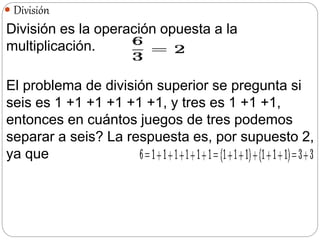  División
División es la operación opuesta a la
multiplicación.
El problema de división superior se pregunta si
seis es 1...