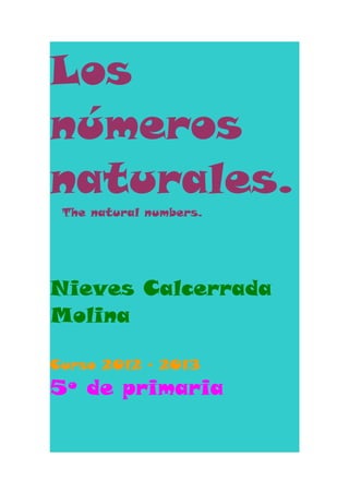 Los
números
naturales.
 The natural numbers.




Nieves Calcerrada
Molina

Curso 2012 – 2013
5º de primaria
 
