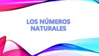 • Los números naturales son los que usamos en el
proceso de contar, incluyendo el cero.
 