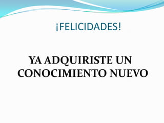¡FELICIDADES!

  YA ADQUIRISTE UN
CONOCIMIENTO NUEVO
 