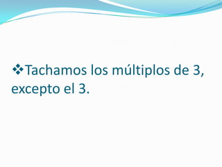 Tachamos los múltiplos de 3,
excepto el 3.
 