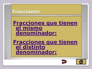 Fracciones
Fracciones que tienen
el mismo
denominador:
Fracciones que tienen
el distinto
denominador:
 