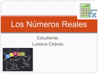 Estudiante:
Luisana Chávez
Los Números Reales
 