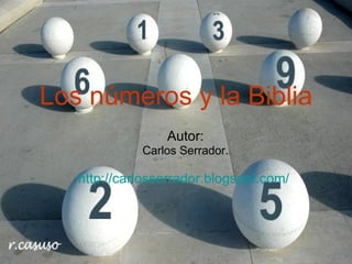 Los números y la Biblia Autor: Carlos Serrador. http :// carlosserrador.blogspot.com /   