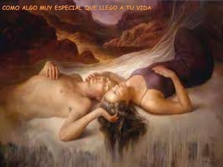 COMO ALGO MUY ESPECIAL QUE LLEGO A TU VIDA