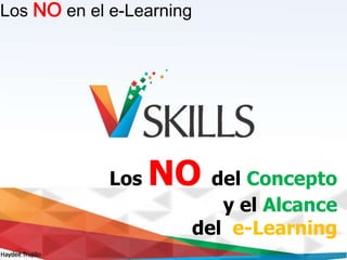 Haydeé Trujillo
Los NO en el e-Learning
Los NO del Concepto
y el Alcance
del e-Learning
 