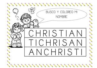BUSCO Y COLOREO MI
NOMBRE
CHRISTIAN
TICHRISAN
ANCHRISTI
