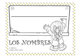 LOS NOMBRES
3 AÑOS B
CURSO 2009-2010
 