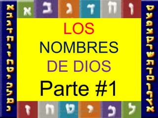 LOS
NOMBRES
DE DIOS
Parte #1
PS. ELIUD CARPIO (IDDPMI FLORIDA
NORTE)
 