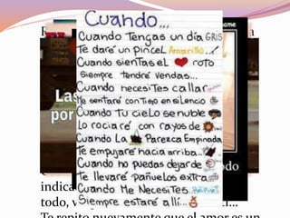 Fin…pero no de el amor.
Recuerda que la clave del amor no es la
belleza ni la opinion de los demas, si no
la tuya, tus sentimientos, tus gustos y
sobre todo como te sientes junto a la
persona que amas…
Tambien recuerda que la persona ideal
debe ser la mejor junto a ti, nunca debe
faltarte al respeto, siempre tiene que
respetarte…
Cuando encuestres a la persona
indicada, amalo mucho, pero sobre
todo, ve que te ame el tambien a ti…
 