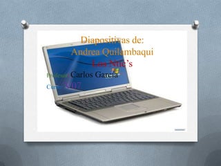 Diapositivas de:
Andrea Quilambaqui
Los Ntic’s
Profesor: Carlos García
Curso: V07
 