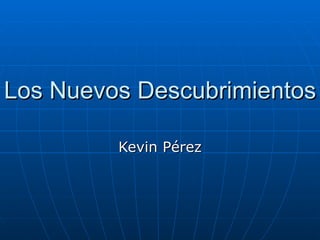 Los Nuevos Descubrimientos Kevin Pérez 