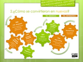 1941Konrad ZuseZ3: el primer ordenador2.¿Cómo se convirtieron en nuevos?1839 DaguerreDaguerrotipoTEC. INFORMÁTICATEC. MEDIÁTICA
