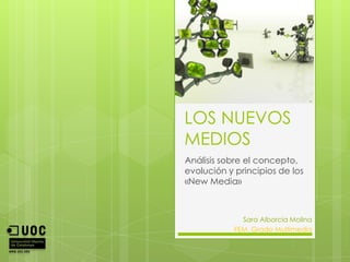 LOS NUEVOS MEDIOS Análisis sobre el concepto, evolución y principios de los «New Media» Sara Alborcia Molina FEM. Grado Multimedia 