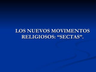 LOS NUEVOS MOVIMENTOS RELIGIOSOS: “SECTAS”. 