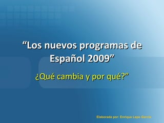 “ Los nuevos programas de Español 2009” ¿Qué cambia y por qué?” 