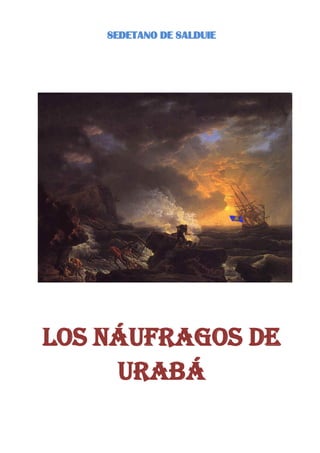 SEDETANO DE SALDUIE
LOS NÁUFRAGOS DE
URABÁ
 