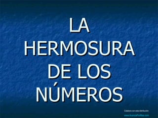 LA
HERMOSURA
  DE LOS
 NÚMEROS
        Colabora con esta distribución:

        www.AvanzaPorMas.com
 