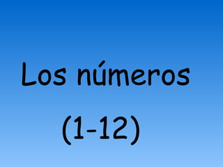 Los números
  (1-12)
 