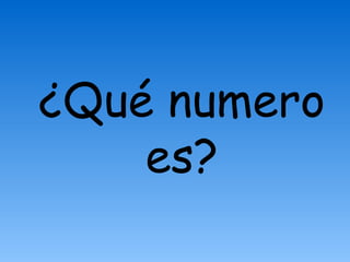 ¿Qué numero
    es?
 