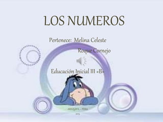 LOS NUMEROS
Pertenece: Melina Celeste
Roque Cornejo
Educación Inicial III «B»
AREQUIPA – PERU
2015
 