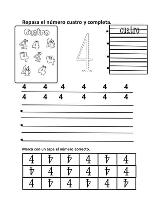 Repasa el número cuatro y completa.
4 4 4 4 4 4
4 4 4 4 4 4
Marca con un aspa el número correcto.