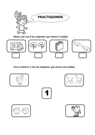 Marca con una X los conjuntos que tienen 1 unidad.
Une el número 1 con los conjuntos que tienen una unidad.
PRACTIQUEMOS
