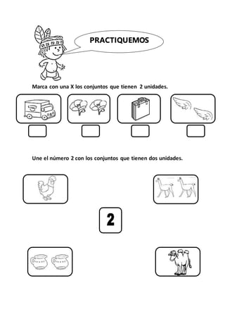 Marca con una X los conjuntos que tienen 2 unidades.
Une el número 2 con los conjuntos que tienen dos unidades.
PRACTIQUEMOS