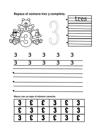 Repasa el número tres y completa.
3 3 3 3 3
3 3 3 3 3
Marca con un aspa el número correcto.