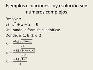 Ejemplos ecuaciones cuya solución son
números complejos
 