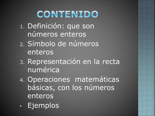 1. Definición: que son
números enteros
2. Símbolo de números
enteros
3. Representación en la recta
numérica
4. Operaciones...