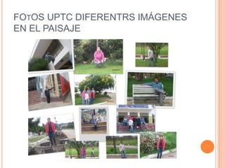 FOTOS UPTC DIFERENTRS IMÁGENES
EN EL PAISAJE
 