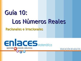 Guía 10:Guía 10:
Los Números RealesLos Números Reales
Racionales e IrracionalesRacionales e Irracionales
 