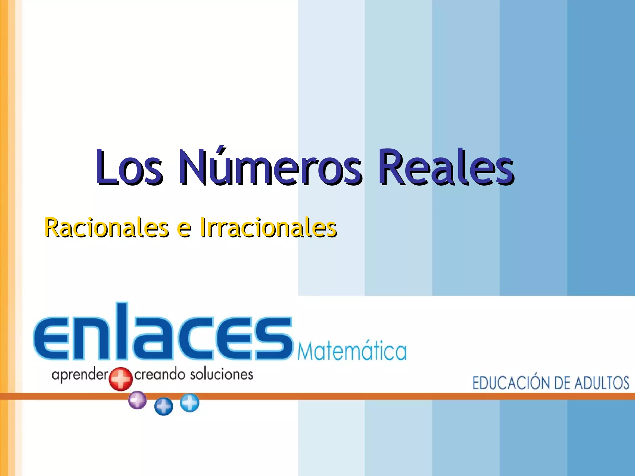 Los Números RealesLos Números Reales
Racionales e IrracionalesRacionales e Irracionales
 