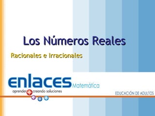 Los Números RealesLos Números Reales
Racionales e IrracionalesRacionales e Irracionales
 