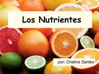 Los Nutrientes
por: Cristina Santes
 