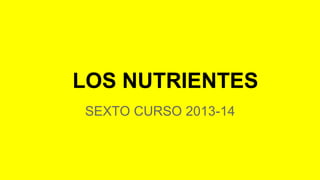 LOS NUTRIENTES
SEXTO CURSO 2013-14

 