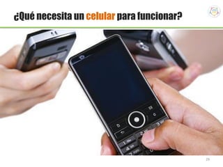 29
¿Qué necesita un celular para funcionar?
 