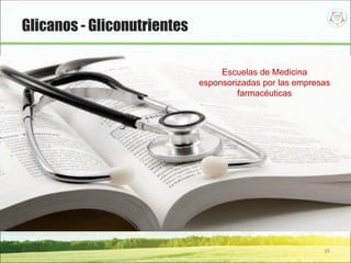 39
Glicanos - Gliconutrientes
Escuelas de Medicina
esponsorizadas por las empresas
farmacéuticas
 
