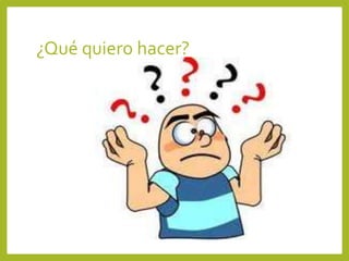 ¿Qué quiero hacer?
 