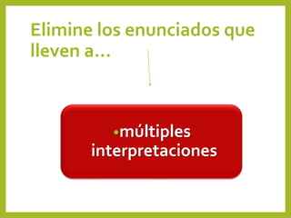 Elimine los enunciados que
lleven a…
•múltiples
interpretaciones
 