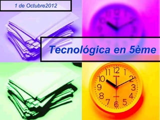 1 de Octubre2012




            Tecnológica en 5ème
 